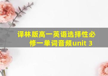 译林版高一英语选择性必修一单词音频unit 3